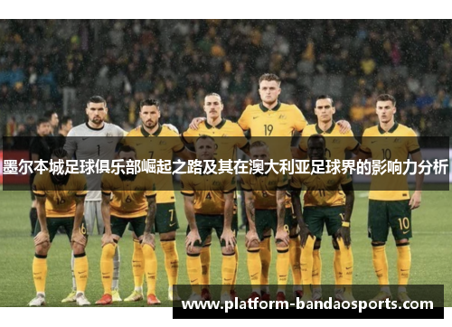 墨尔本城足球俱乐部崛起之路及其在澳大利亚足球界的影响力分析