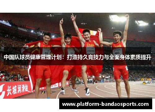 中国队球员健康管理计划：打造持久竞技力与全面身体素质提升