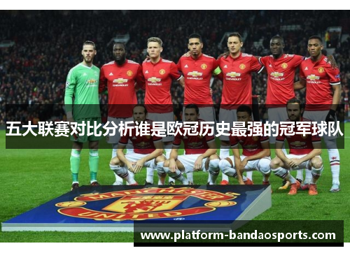 五大联赛对比分析谁是欧冠历史最强的冠军球队