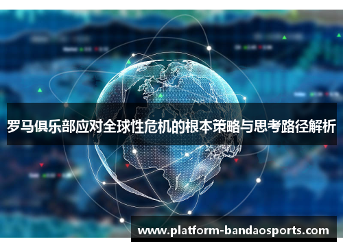 罗马俱乐部应对全球性危机的根本策略与思考路径解析