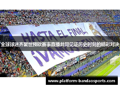 全球球迷齐聚世预欧赛事直播共同见证历史时刻的精彩对决