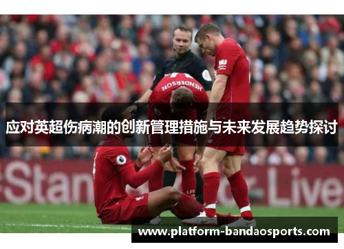 应对英超伤病潮的创新管理措施与未来发展趋势探讨