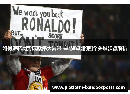 如何逆转局势成就伟大复兴 皇马崛起的四个关键步骤解析 如何逆转局势成就伟大复兴 皇马崛起的四个关键步骤解析