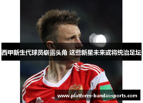 西甲新生代球员崭露头角 这些新星未来或将统治足坛 西甲新生代球员崭露头角 这些新星未来或将统治足坛