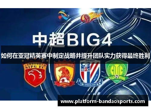 如何在亚冠精英赛中制定战略并提升团队实力获得最终胜利 如何在亚冠精英赛中制定战略并提升团队实力获得最终胜利