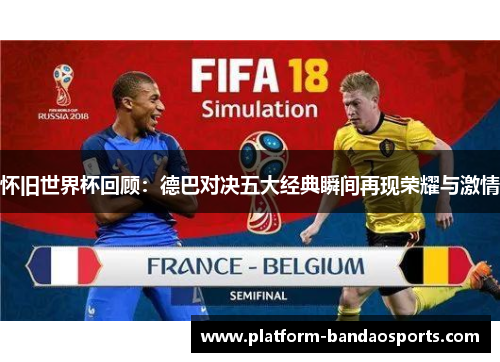怀旧世界杯回顾：德巴对决五大经典瞬间再现荣耀与激情