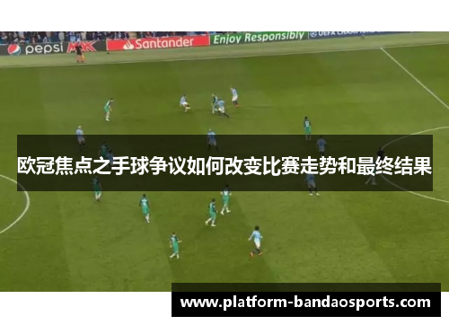 欧冠焦点之手球争议如何改变比赛走势和最终结果