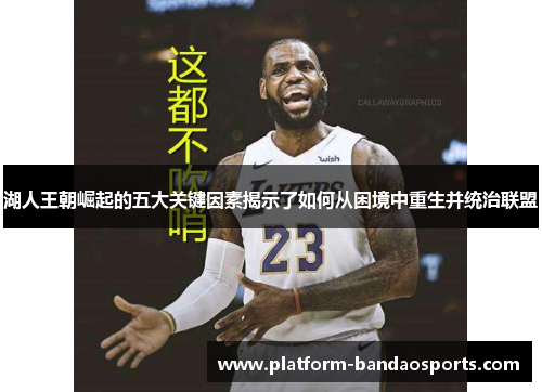 湖人王朝崛起的五大关键因素揭示了如何从困境中重生并统治联盟