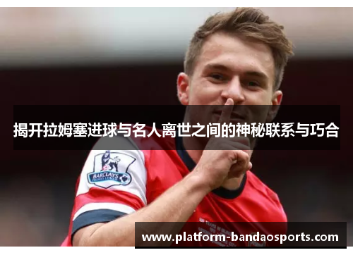 揭开拉姆塞进球与名人离世之间的神秘联系与巧合