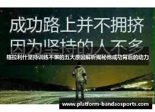 格拉利什坚持训练不懈的五大原因解析揭秘他成功背后的动力