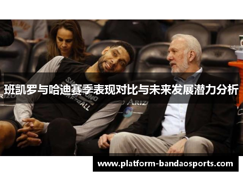 班凯罗与哈迪赛季表现对比与未来发展潜力分析