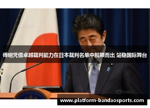 傅明凭借卓越裁判能力在日本裁判名单中脱颖而出 站稳国际舞台