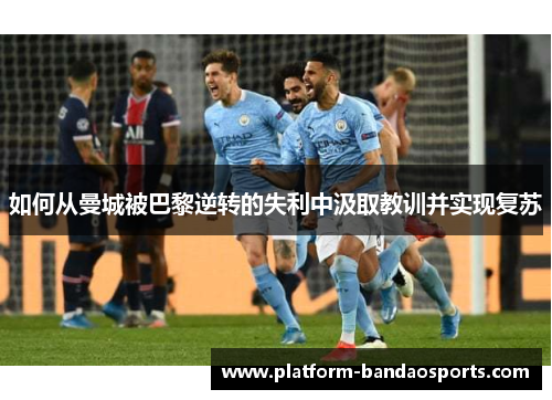 如何从曼城被巴黎逆转的失利中汲取教训并实现复苏