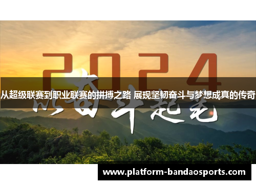 从超级联赛到职业联赛的拼搏之路 展现坚韧奋斗与梦想成真的传奇