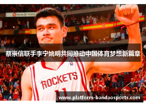 蔡崇信联手李宁姚明共同推动中国体育梦想新篇章