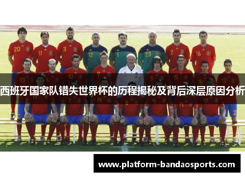 西班牙国家队错失世界杯的历程揭秘及背后深层原因分析