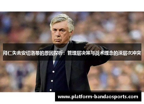拜仁失去安切洛蒂的原因探析：管理层决策与战术理念的深层次冲突
