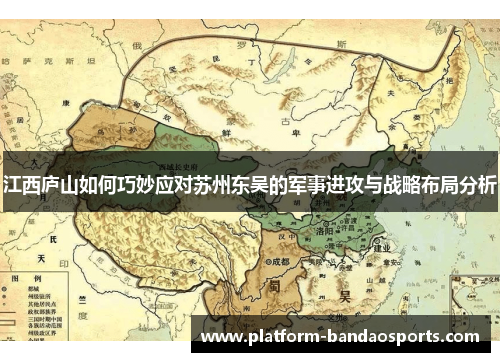 江西庐山如何巧妙应对苏州东吴的军事进攻与战略布局分析