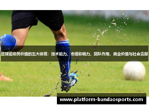 足球运动员价值的五大体现：技术能力、市场影响力、团队作用、商业价值与社会贡献