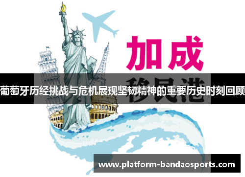 葡萄牙历经挑战与危机展现坚韧精神的重要历史时刻回顾
