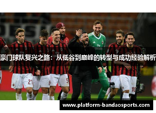 豪门球队复兴之路：从低谷到巅峰的转型与成功经验解析