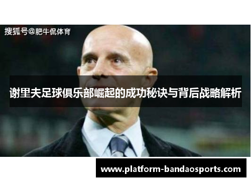 谢里夫足球俱乐部崛起的成功秘诀与背后战略解析