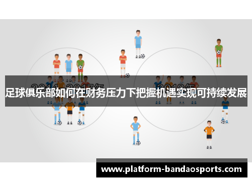 足球俱乐部如何在财务压力下把握机遇实现可持续发展